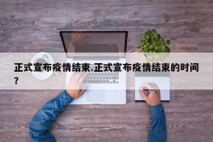 正式宣布疫情结束.正式宣布疫情结束的时间？