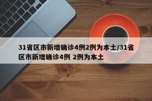 31省区市新增确诊4例2例为本土/31省区市新增确诊4例 2例为本土