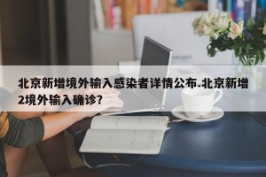 北京新增境外输入感染者详情公布.北京新增2境外输入确诊？