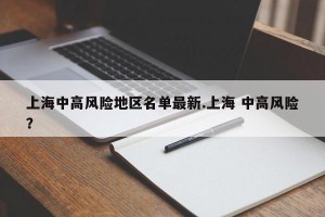 上海中高风险地区名单最新.上海 中高风险？