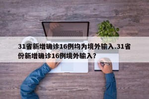 31省新增确诊16例均为境外输入.31省份新增确诊16例境外输入？