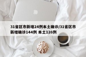 31省区市新增24例本土确诊/31省区市新增确诊144例 本土126例