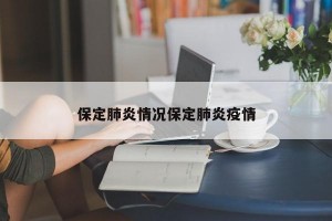 保定肺炎情况保定肺炎疫情