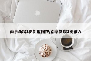 南京新增1例新冠阳性/南京新增1例输入