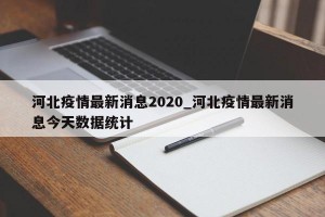 河北疫情最新消息2020_河北疫情最新消息今天数据统计