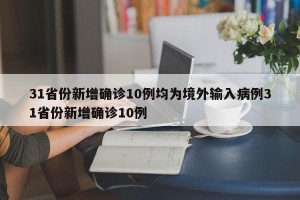 31省份新增确诊10例均为境外输入病例31省份新增确诊10例