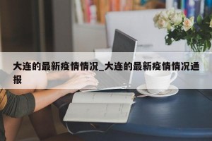 大连的最新疫情情况_大连的最新疫情情况通报