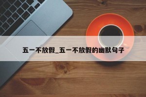 五一不放假_五一不放假的幽默句子