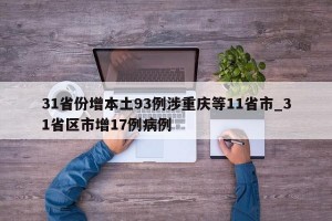 31省份增本土93例涉重庆等11省市_31省区市增17例病例
