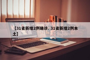 【31省新增2例确诊. 31省新增2例本土】