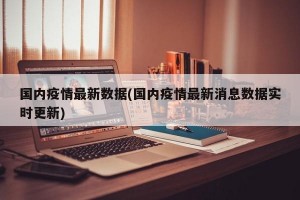 国内疫情最新数据(国内疫情最新消息数据实时更新)