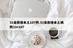 31省新增本土107例.31省新增本土病例33+10？