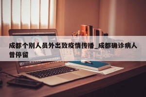 成都个别人员外出致疫情传播_成都确诊病人曾停留
