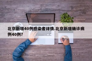 北京新增40例感染者详情.北京新增确诊病例40例？