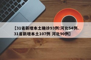【31省新增本土确诊93例:河北54例. 31省新增本土107例 河北90例】