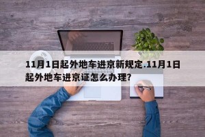 11月1日起外地车进京新规定.11月1日起外地车进京证怎么办理？