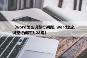【word怎么调整行间距. word怎么调整行间距为28磅】