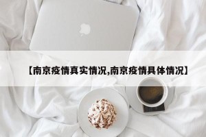 【南京疫情真实情况,南京疫情具体情况】