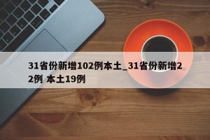 31省份新增102例本土_31省份新增22例 本土19例