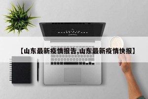 【山东最新疫情报告,山东最新疫情快报】