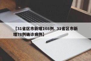 【31省区市新增108例. 31省区市新增78例确诊病例】