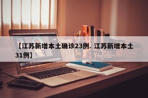 【江苏新增本土确诊23例. 江苏新增本土31例】