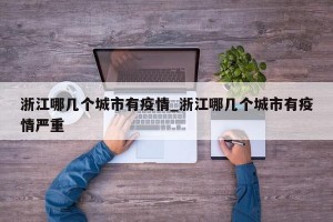浙江哪几个城市有疫情_浙江哪几个城市有疫情严重