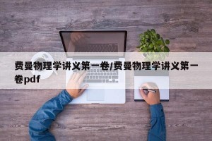 费曼物理学讲义第一卷/费曼物理学讲义第一卷pdf