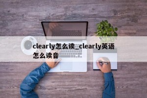 clearly怎么读_clearly英语怎么读音
