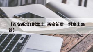 【西安新增1例本土. 西安新增一例本土确诊】
