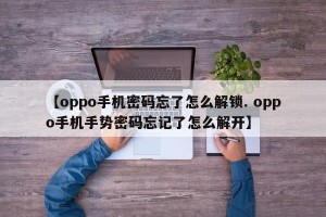 【oppo手机密码忘了怎么解锁. oppo手机手势密码忘记了怎么解开】