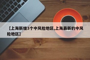 【上海新增3个中风险地区,上海最新的中风险地区】