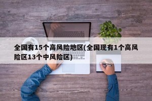 全国有15个高风险地区(全国现有1个高风险区13个中风险区)