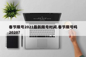 春节限号2021最新限号时间.春节限号吗2020？