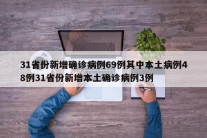 31省份新增确诊病例69例其中本土病例48例31省份新增本土确诊病例3例