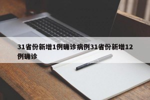 31省份新增1例确诊病例31省份新增12例确诊