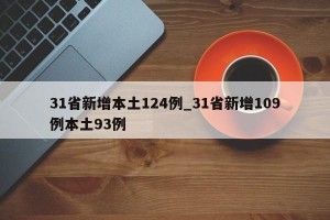 31省新增本土124例_31省新增109例本土93例