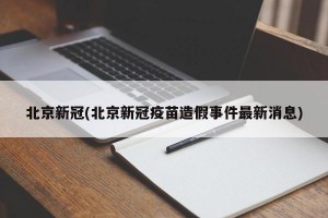北京新冠(北京新冠疫苗造假事件最新消息)