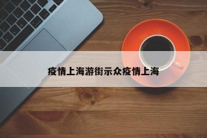 疫情上海游街示众疫情上海