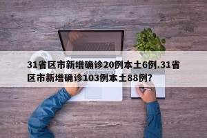 31省区市新增确诊20例本土6例.31省区市新增确诊103例本土88例？