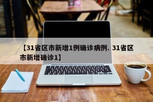 【31省区市新增1例确诊病例. 31省区市新增确诊1】