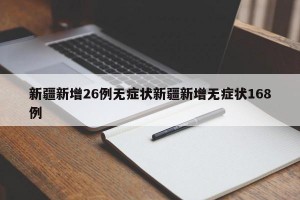 新疆新增26例无症状新疆新增无症状168例