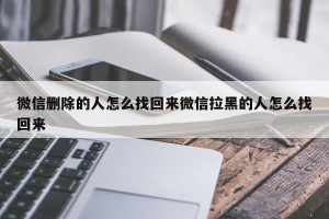 微信删除的人怎么找回来微信拉黑的人怎么找回来