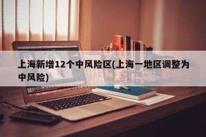 上海新增12个中风险区(上海一地区调整为中风险)