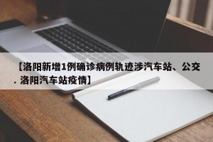 【洛阳新增1例确诊病例轨迹涉汽车站、公交. 洛阳汽车站疫情】
