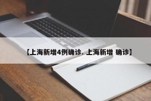 【上海新增4例确诊. 上海新增 确诊】