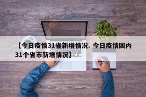 【今日疫情31省新增情况. 今日疫情国内31个省市新增情况】