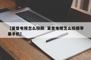【夏普电视怎么投屏. 夏普电视怎么投屏苹果手机】