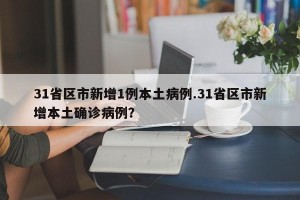 31省区市新增1例本土病例.31省区市新增本土确诊病例？
