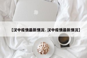 【汉中疫情最新情况. 汉中疫情最新情况】